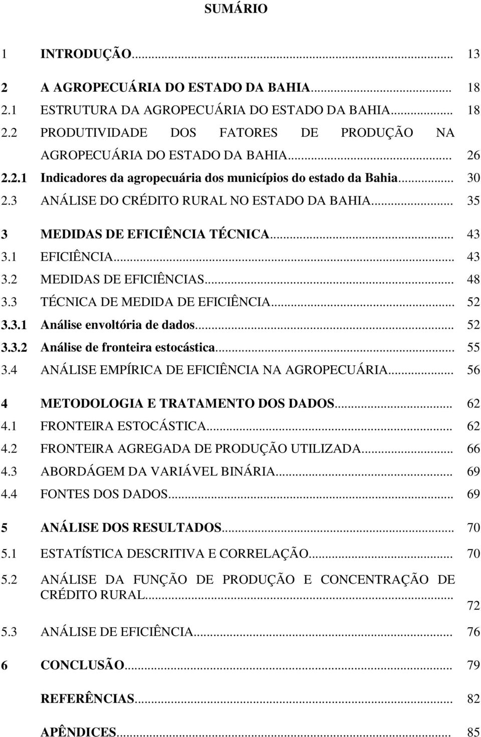 .. 48 3.3 TÉCNICA DE MEDIDA DE EFICIÊNCIA... 52 3.3.1 Análise envoltória de dados... 52 3.3.2 Análise de fronteira estocástica... 55 3.4 ANÁLISE EMPÍRICA DE EFICIÊNCIA NA AGROPECUÁRIA.