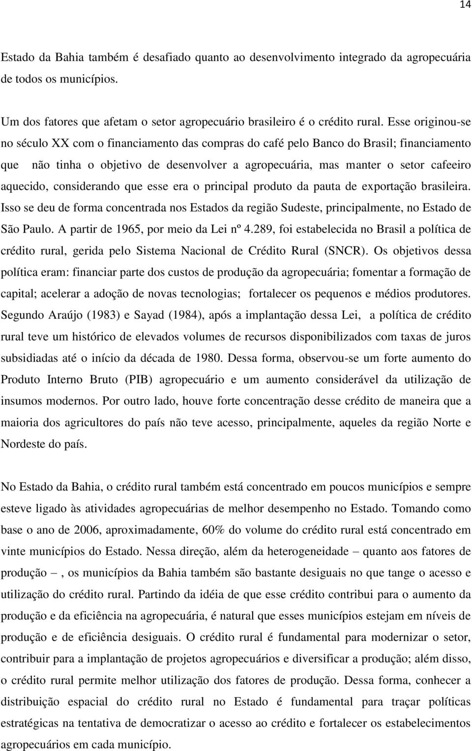 considerando que esse era o principal produto da pauta de exportação brasileira. Isso se deu de forma concentrada nos Estados da região Sudeste, principalmente, no Estado de São Paulo.