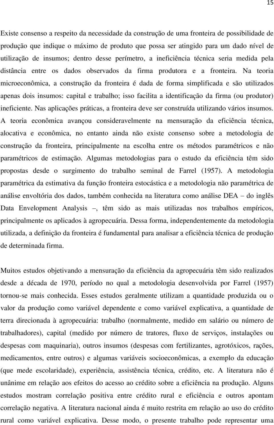 Na teoria microeconômica, a construção da fronteira é dada de forma simplificada e são utilizados apenas dois insumos: capital e trabalho; isso facilita a identificação da firma (ou produtor)