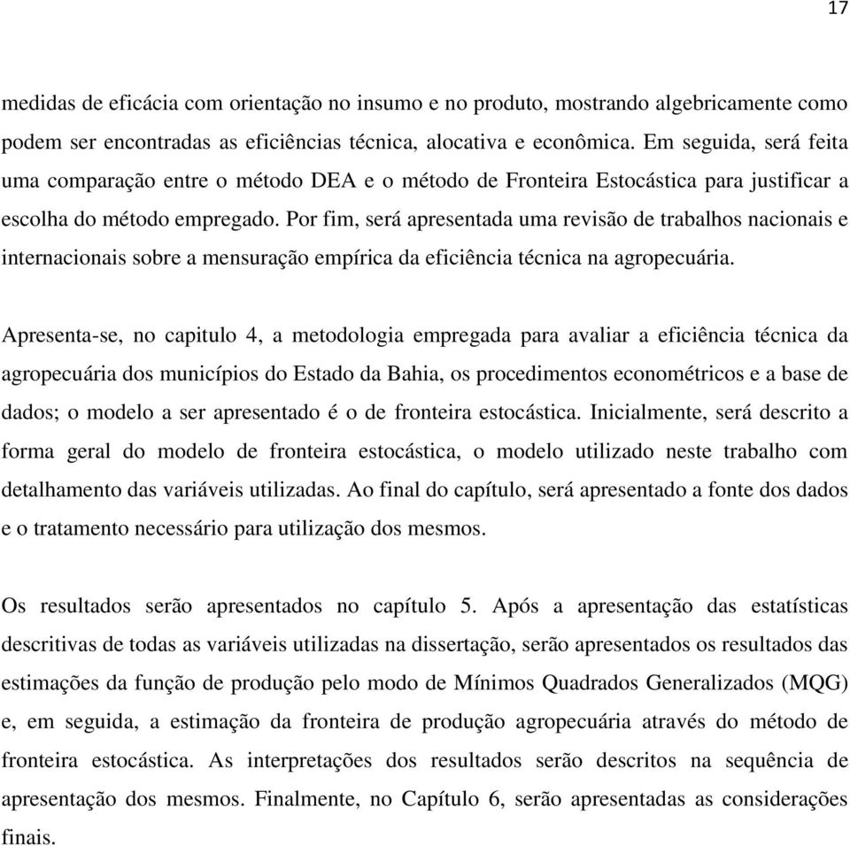 Por fim, será apresentada uma revisão de trabalhos nacionais e internacionais sobre a mensuração empírica da eficiência técnica na agropecuária.