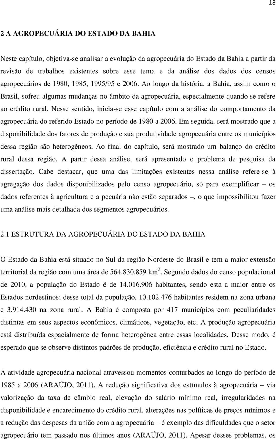 Ao longo da história, a Bahia, assim como o Brasil, sofreu algumas mudanças no âmbito da agropecuária, especialmente quando se refere ao crédito rural.