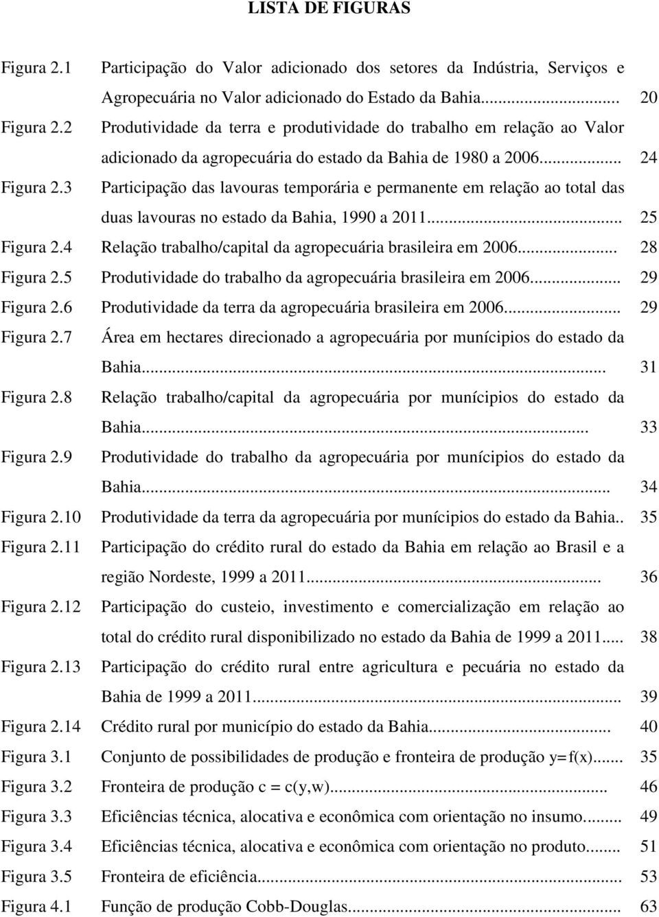 3 Participação das lavouras temporária e permanente em relação ao total das duas lavouras no estado da Bahia, 1990 a 2011... 25 Figura 2.4 Relação trabalho/capital da agropecuária brasileira em 2006.