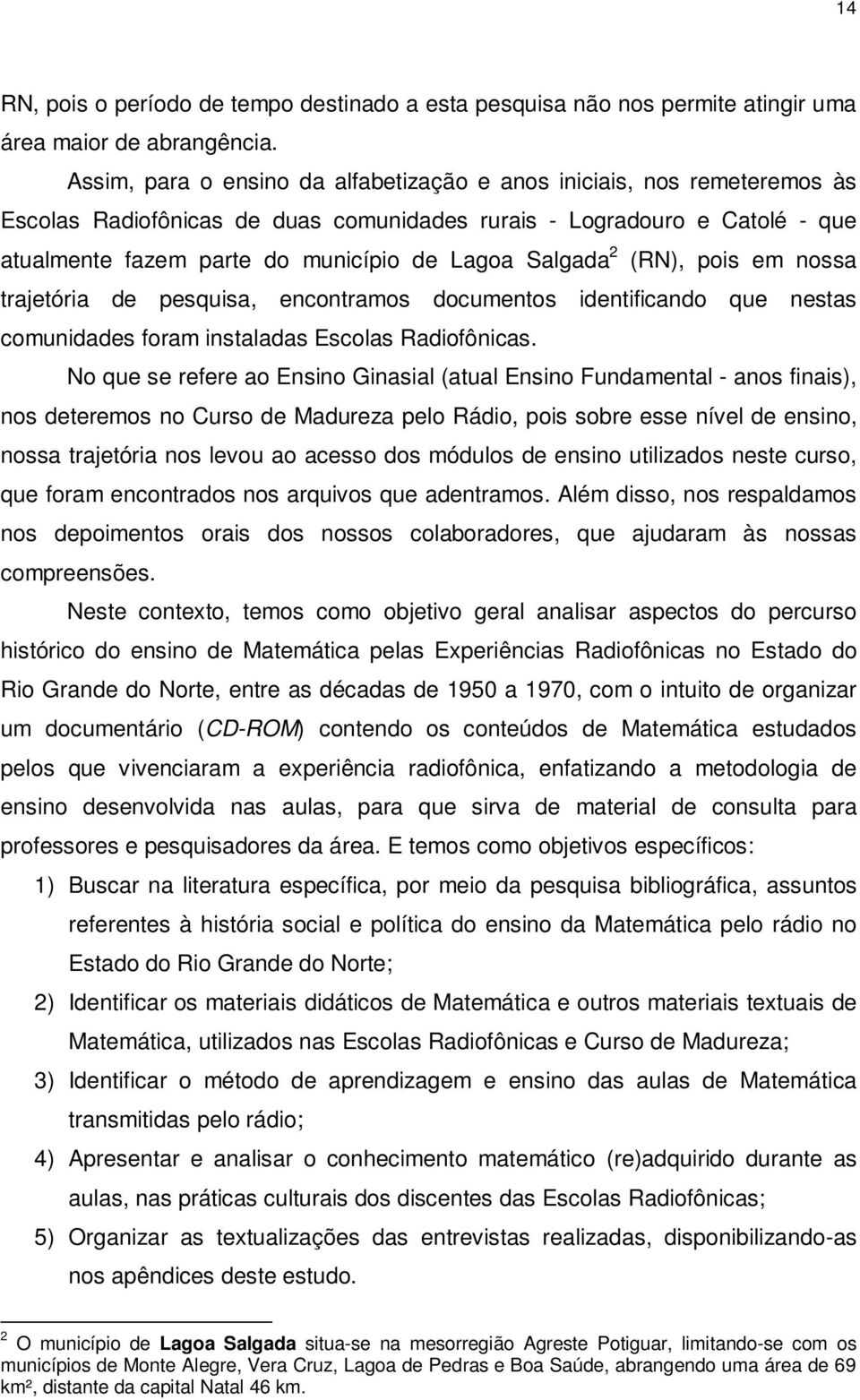 Salgada 2 (RN), pois em nossa trajetória de pesquisa, encontramos documentos identificando que nestas comunidades foram instaladas Escolas Radiofônicas.