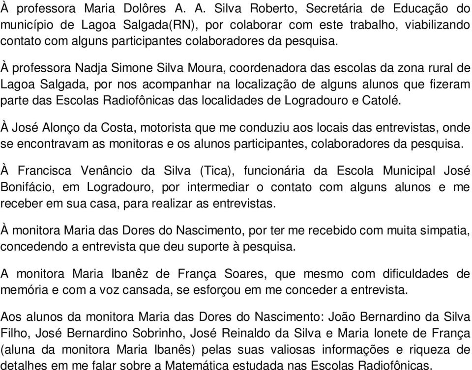 À professora Nadja Simone Silva Moura, coordenadora das escolas da zona rural de Lagoa Salgada, por nos acompanhar na localização de alguns alunos que fizeram parte das Escolas Radiofônicas das