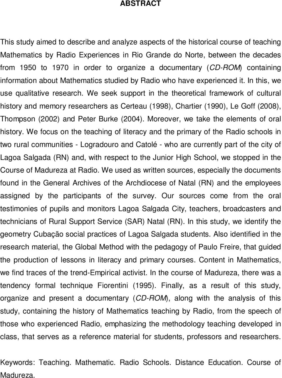 We seek support in the theoretical framework of cultural history and memory researchers as Certeau (1998), Chartier (1990), Le Goff (2008), Thompson (2002) and Peter Burke (2004).