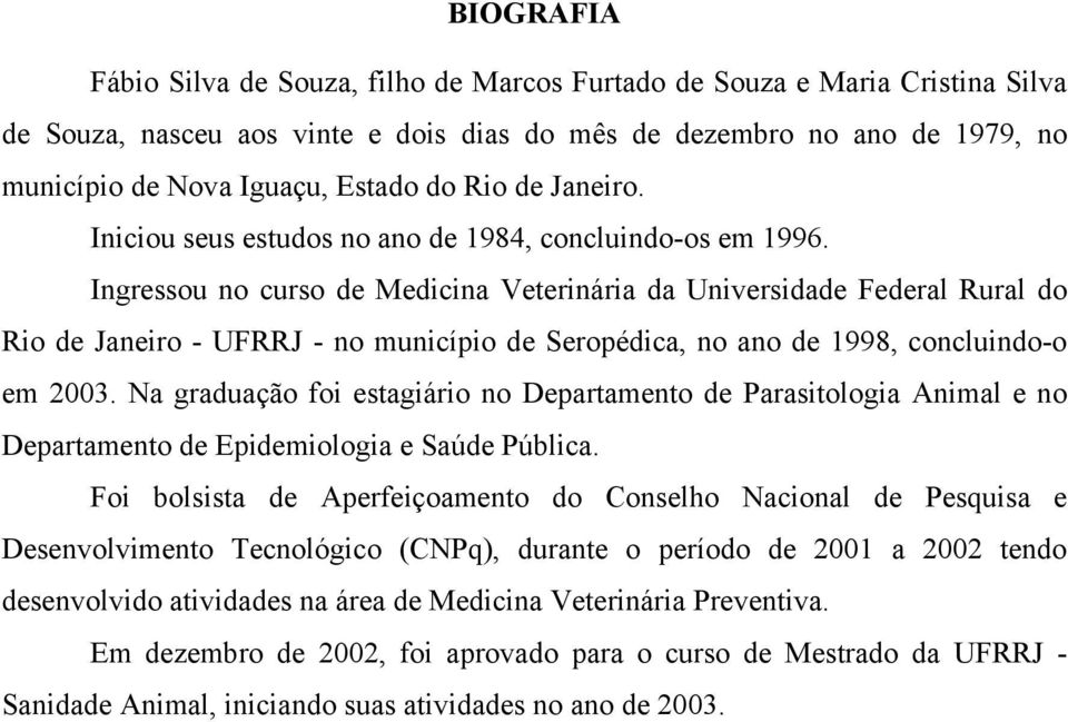 Ingressou no curso de Medicina Veterinária da Universidade Federal Rural do Rio de Janeiro UFRRJ no município de Seropédica, no ano de 1998, concluindoo em 2003.