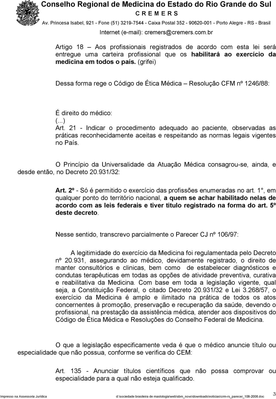 21 - Indicar o procedimento adequado ao paciente, observadas as práticas reconhecidamente aceitas e respeitando as normas legais vigentes no País.