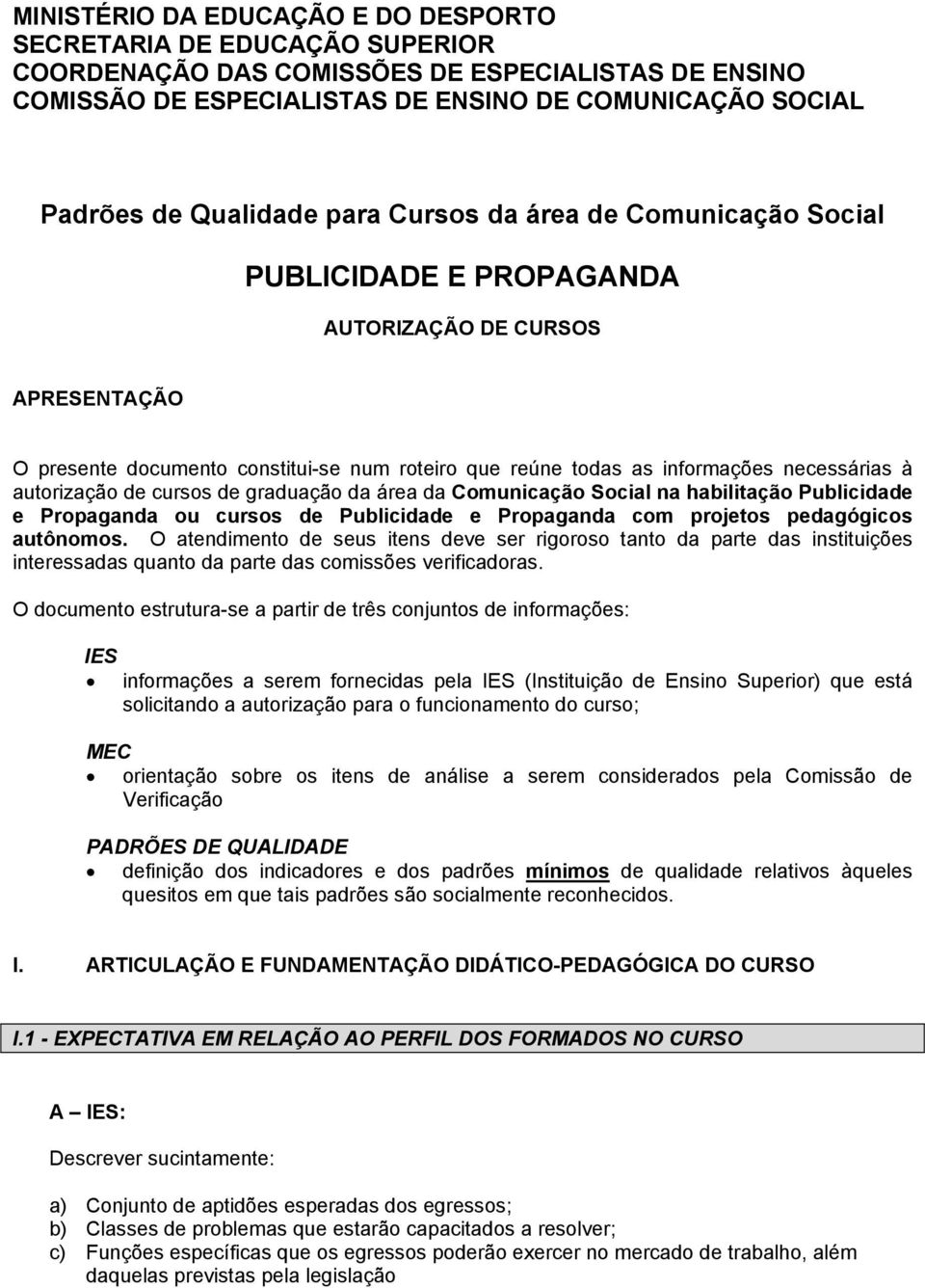 necessárias à autorização de cursos de graduação da área da Comunicação Social na habilitação Publicidade e Propaganda ou cursos de Publicidade e Propaganda com projetos pedagógicos autônomos.