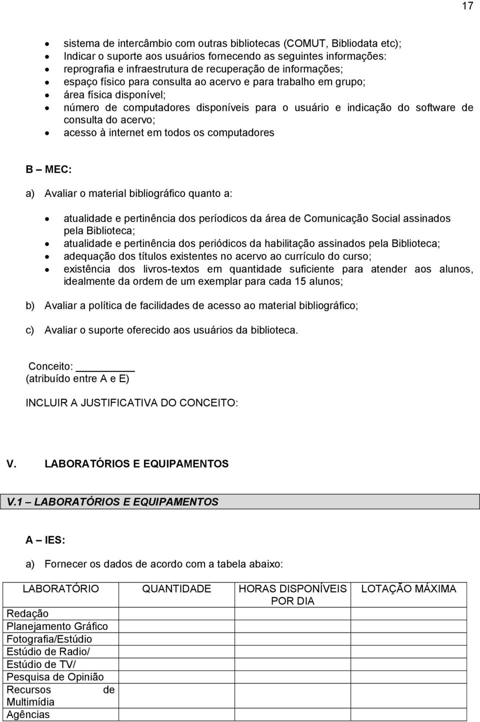 acesso à internet em todos os computadores a) Avaliar o material bibliográfico quanto a: atualidade e pertinência dos períodicos da área de Comunicação Social assinados pela Biblioteca; atualidade e