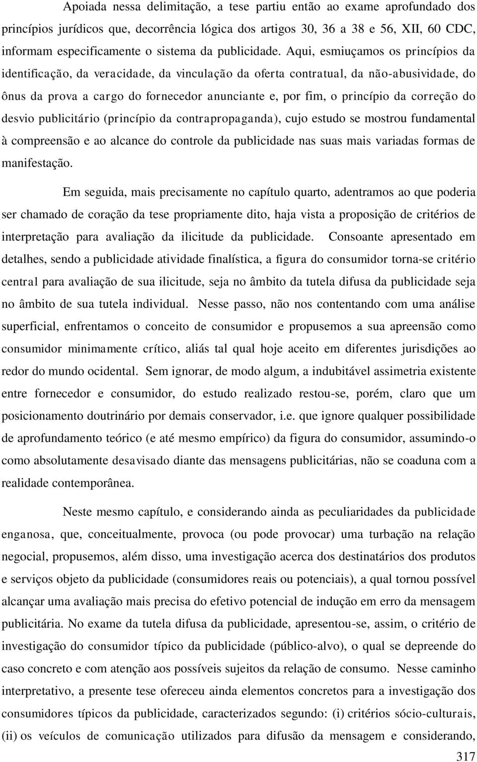 Aqui, esmiuçamos os princípios da identificação, da veracidade, da vinculação da oferta contratual, da não-abusividade, do ônus da prova a cargo do fornecedor anunciante e, por fim, o princípio da