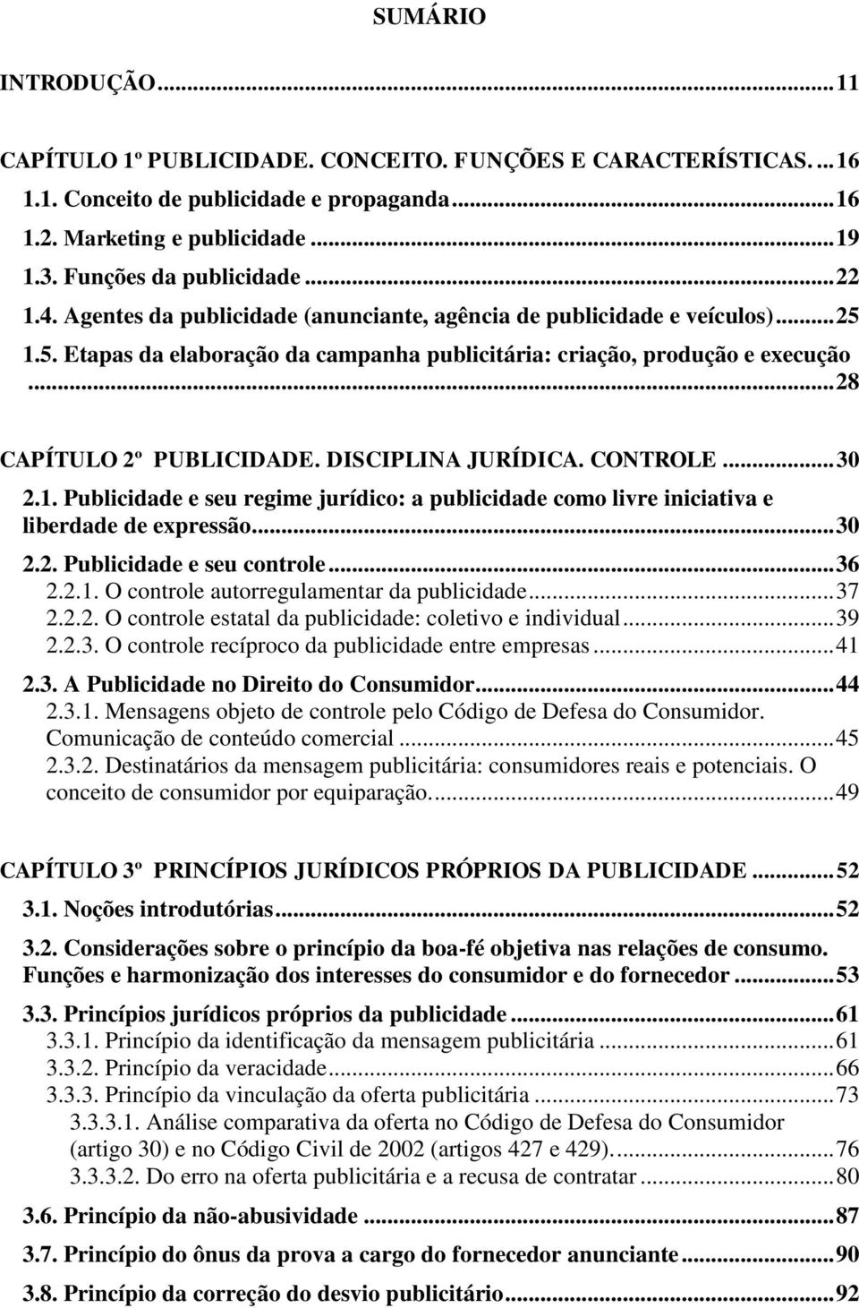 .. 28 CAPÍTULO 2º PUBLICIDADE. DISCIPLINA JURÍDICA. CONTROLE... 30 2.1. Publicidade e seu regime jurídico: a publicidade como livre iniciativa e liberdade de expressão... 30 2.2. Publicidade e seu controle.