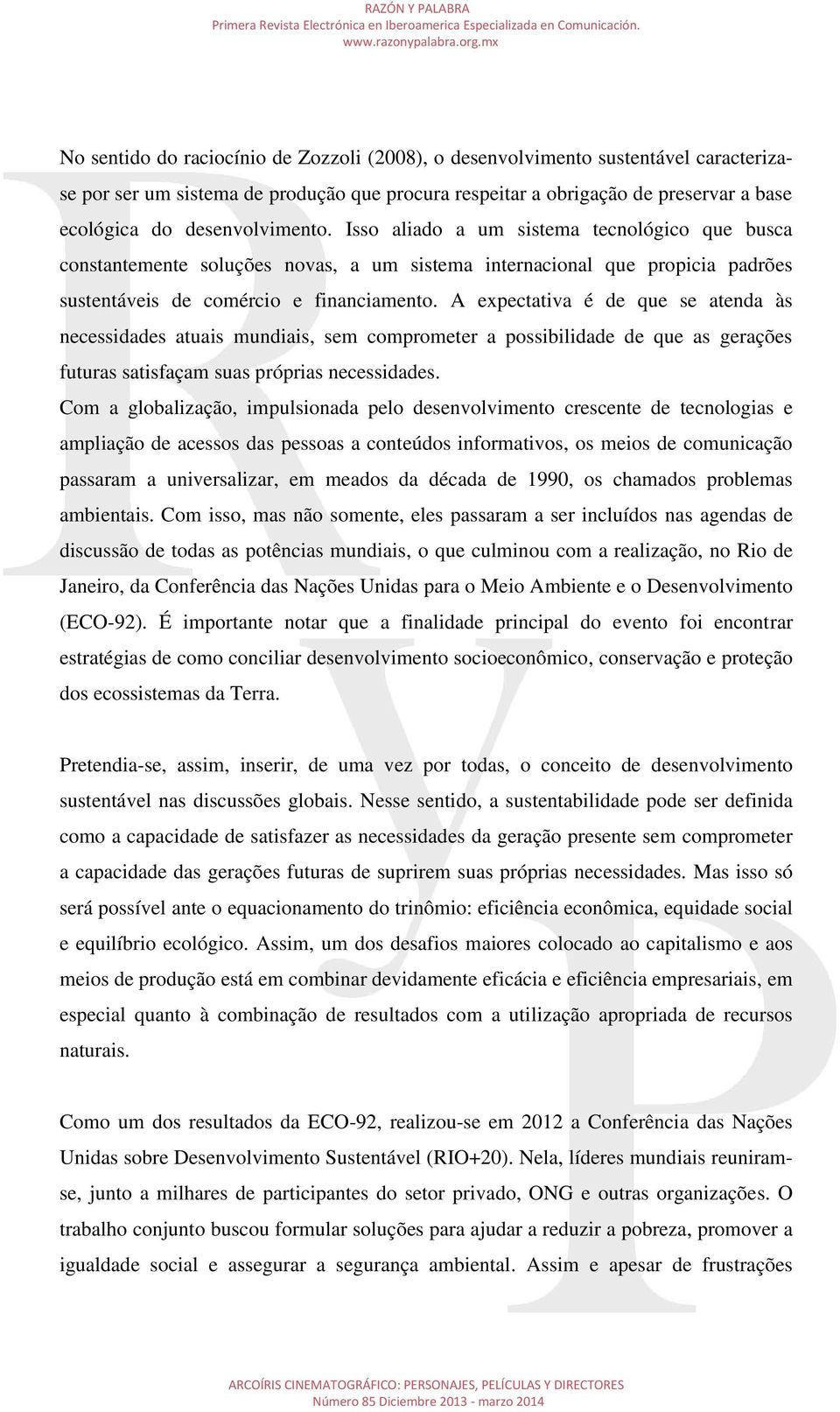 A expectativa é de que se atenda às necessidades atuais mundiais, sem comprometer a possibilidade de que as gerações futuras satisfaçam suas próprias necessidades.