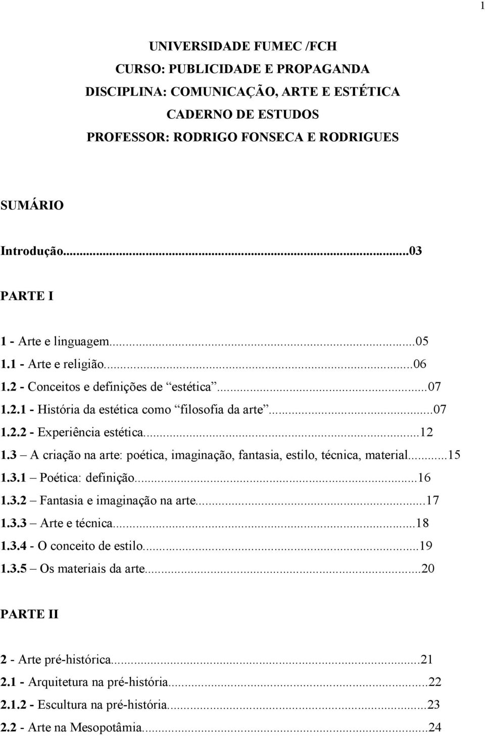 ..12 1.3 A criação na arte: poética, imaginação, fantasia, estilo, técnica, material...15 1.3.1 Poética: definição...16 1.3.2 Fantasia e imaginação na arte...17 1.3.3 Arte e técnica...18 1.3.4 - O conceito de estilo.