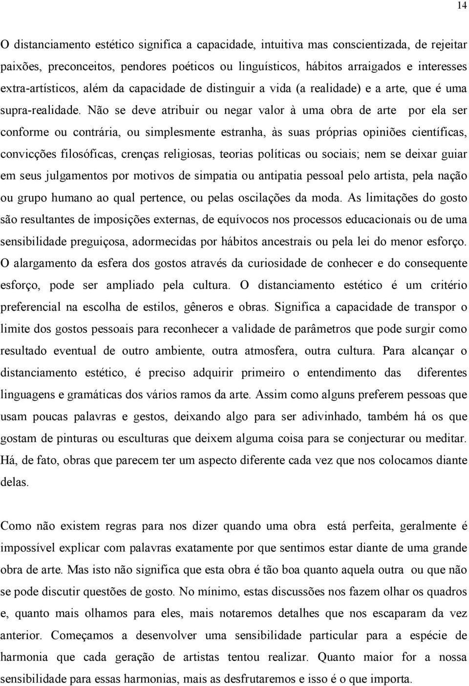 Não se deve atribuir ou negar valor à uma obra de arte por ela ser conforme ou contrária, ou simplesmente estranha, às suas próprias opiniões científicas, convicções filosóficas, crenças religiosas,