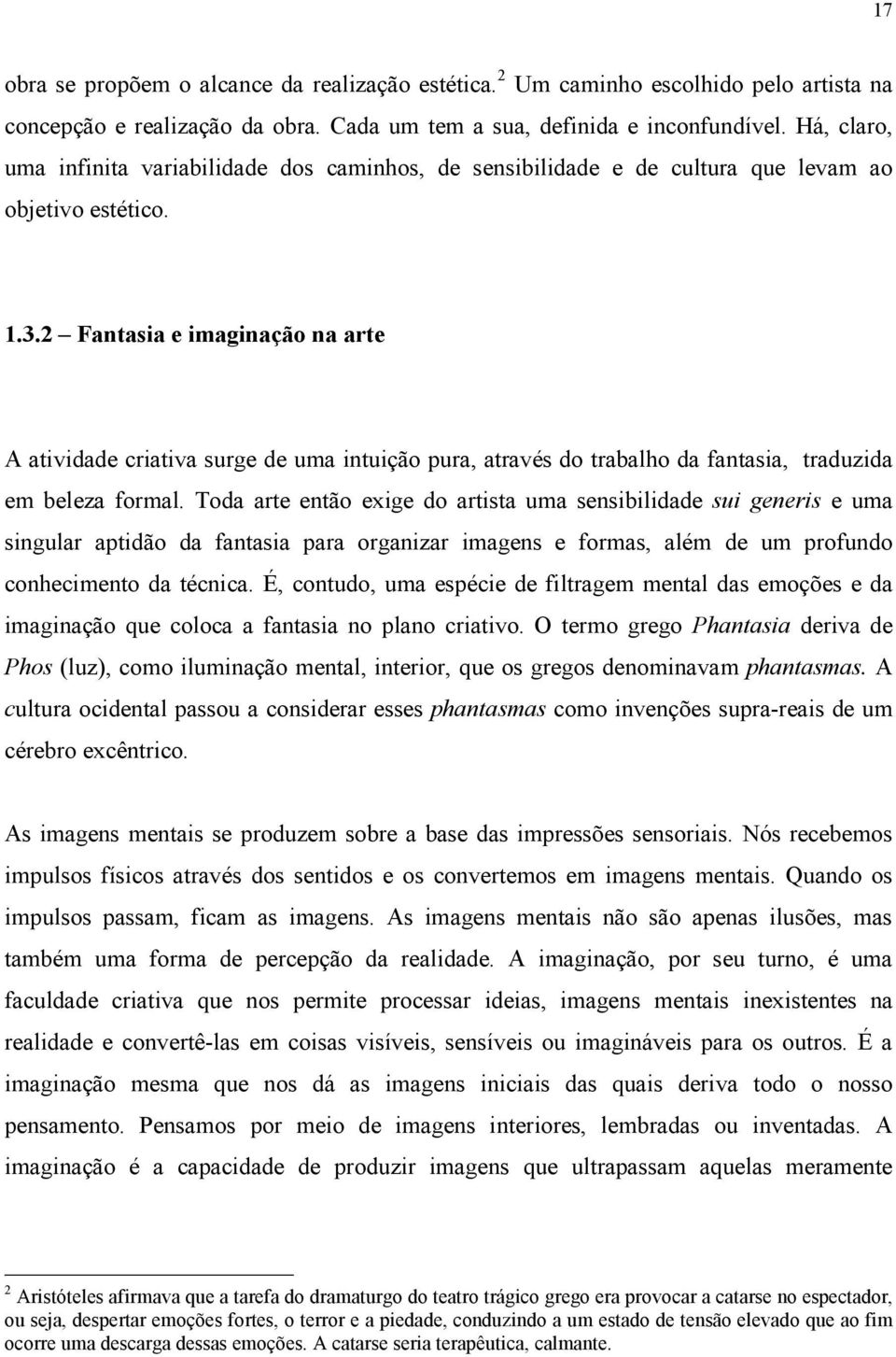 2 Fantasia e imaginação na arte A atividade criativa surge de uma intuição pura, através do trabalho da fantasia, traduzida em beleza formal.