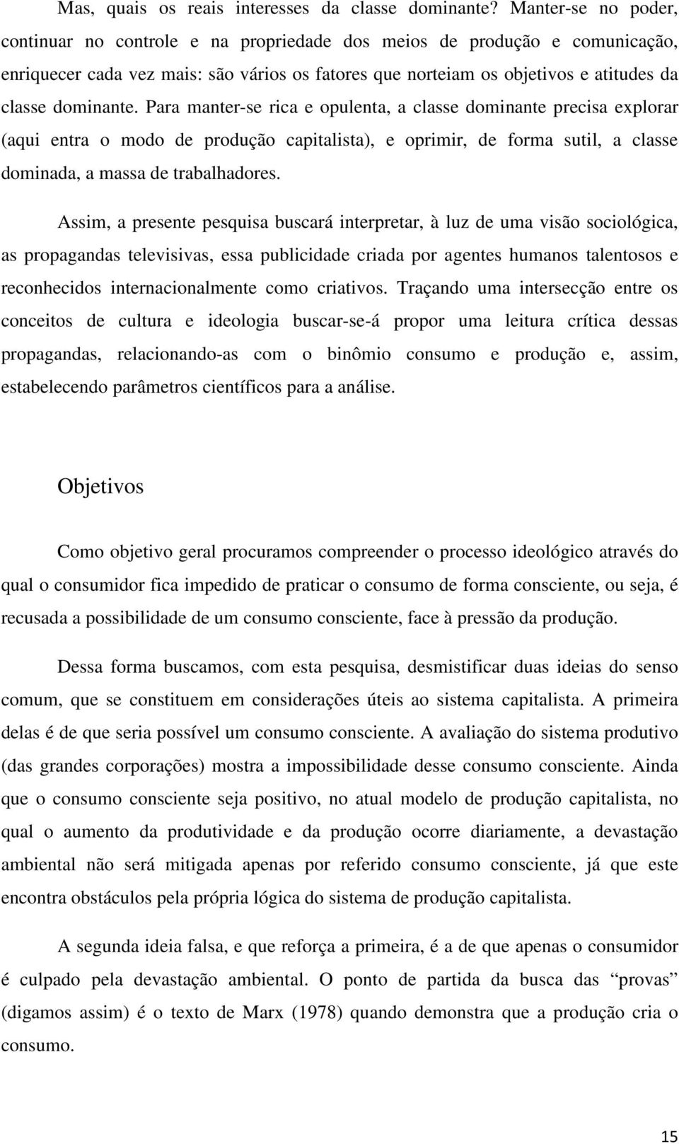 dominante. Para manter-se rica e opulenta, a classe dominante precisa explorar (aqui entra o modo de produção capitalista), e oprimir, de forma sutil, a classe dominada, a massa de trabalhadores.