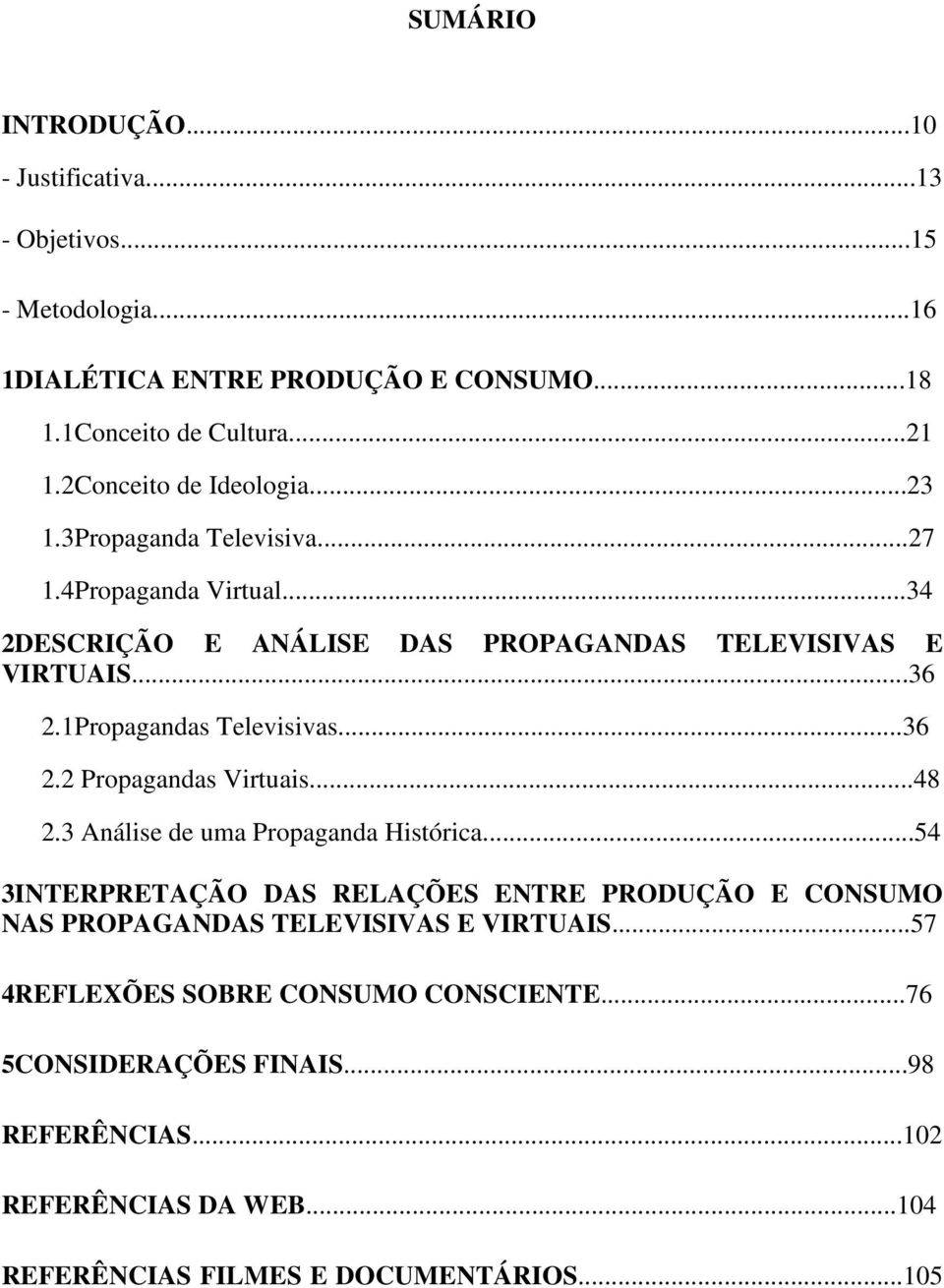 1Propagandas Televisivas...36 2.2 Propagandas Virtuais...48 2.3 Análise de uma Propaganda Histórica.