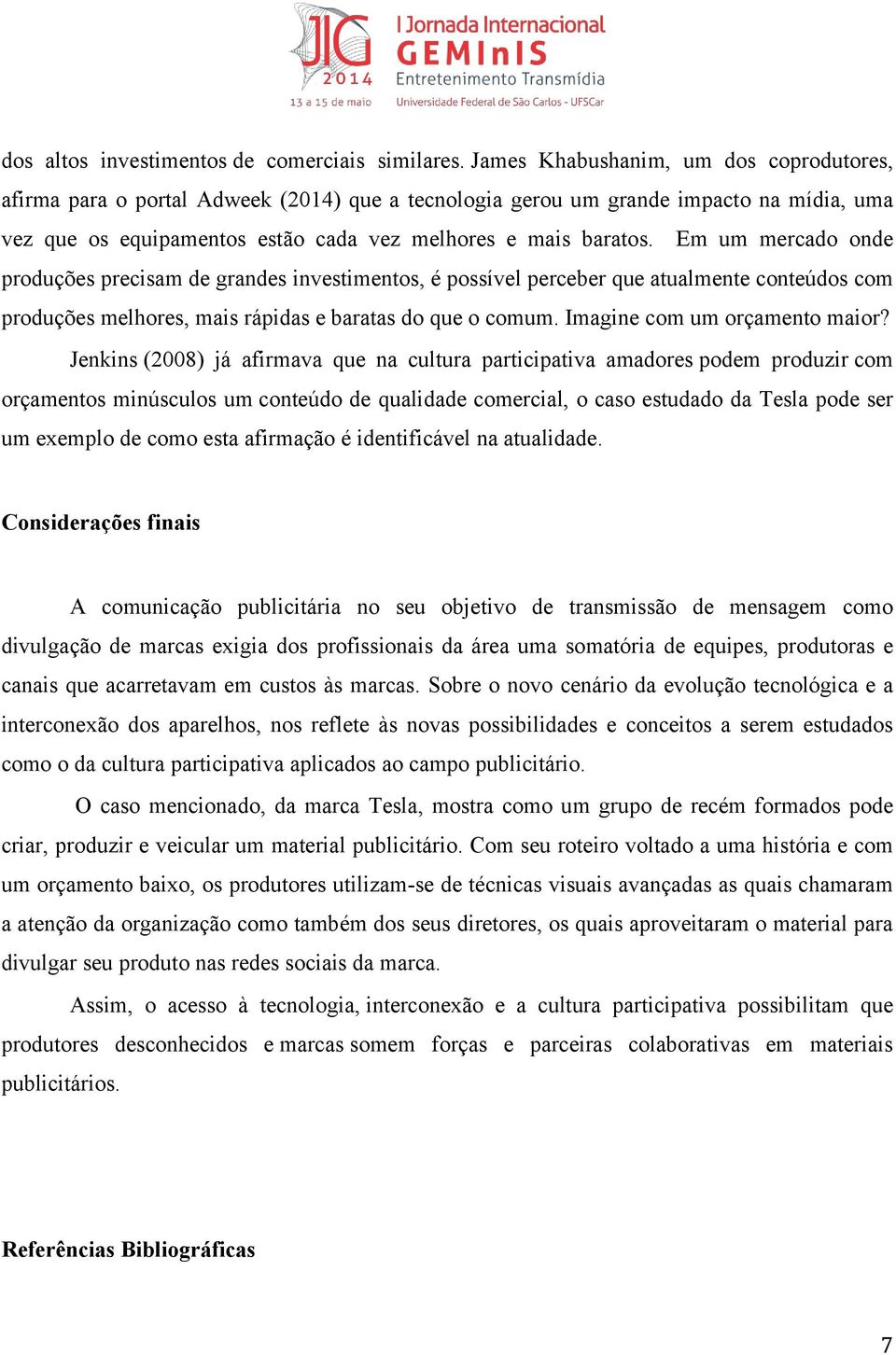 Em um mercado onde produções precisam de grandes investimentos, é possível perceber que atualmente conteúdos com produções melhores, mais rápidas e baratas do que o comum.