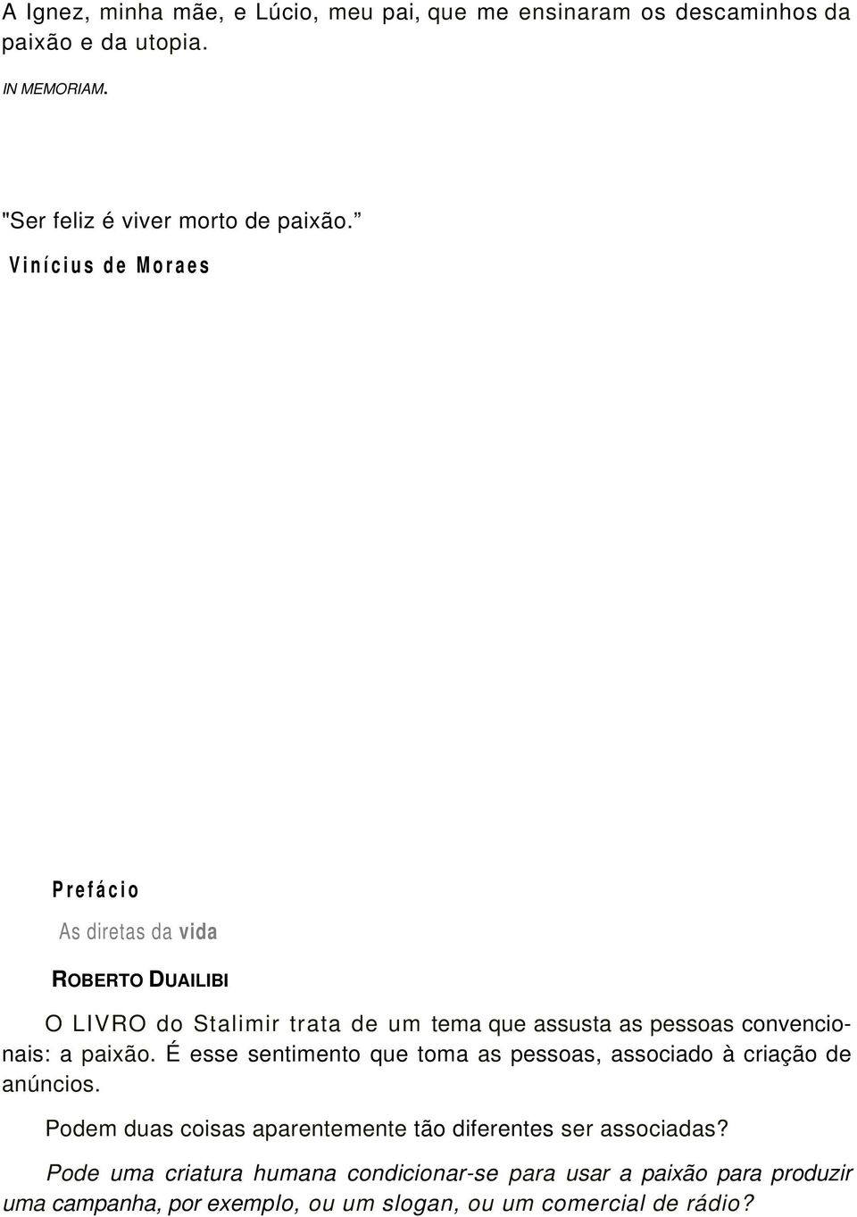 paixão. É esse sentimento que toma as pessoas, associado à criação de anúncios. Podem duas coisas aparentemente tão diferentes ser associadas?