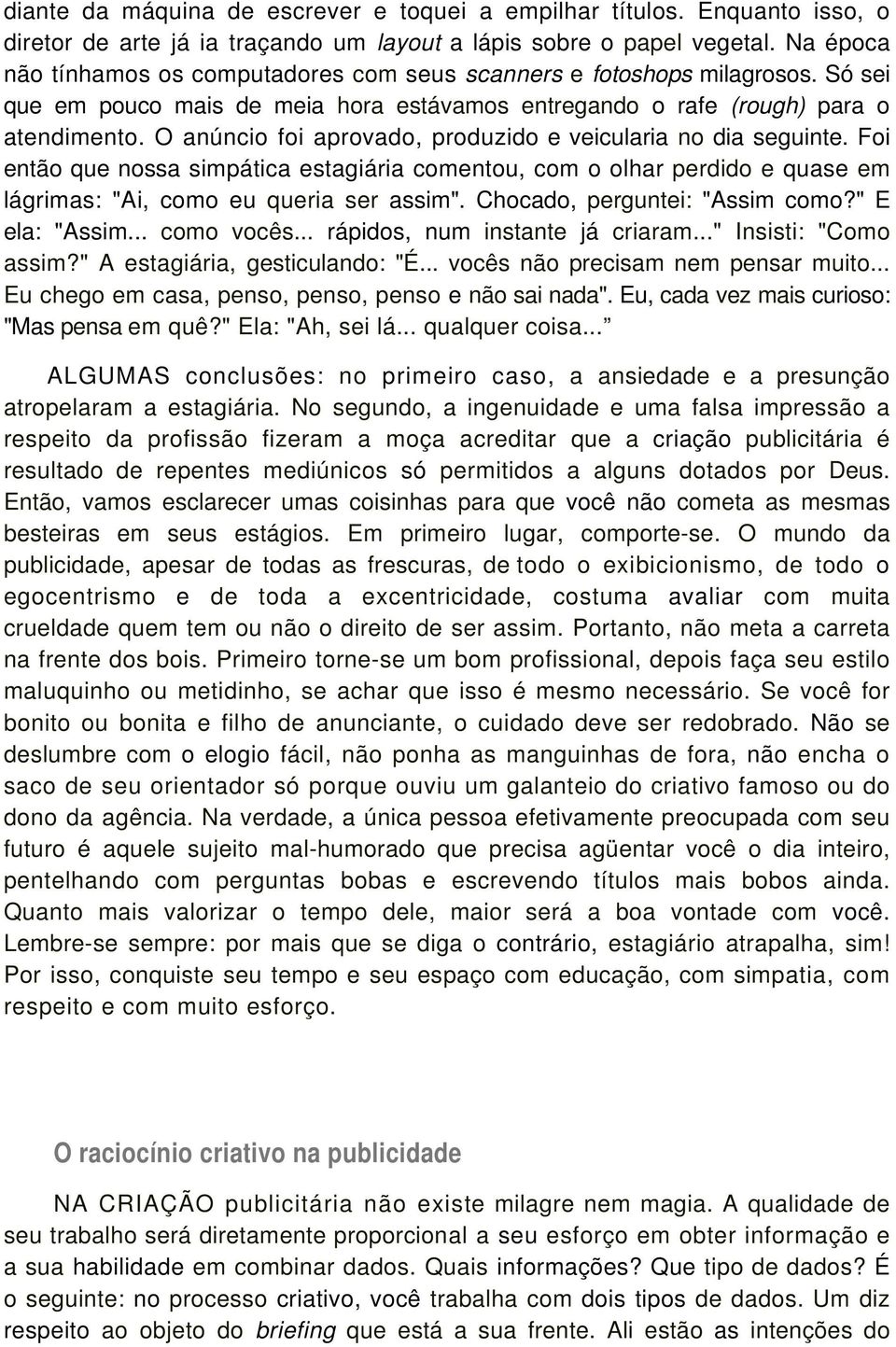 O anúncio foi aprovado, produzido e veicularia no dia seguinte. Foi então que nossa simpática estagiária comentou, com o olhar perdido e quase em lágrimas: "Ai, como eu queria ser assim".