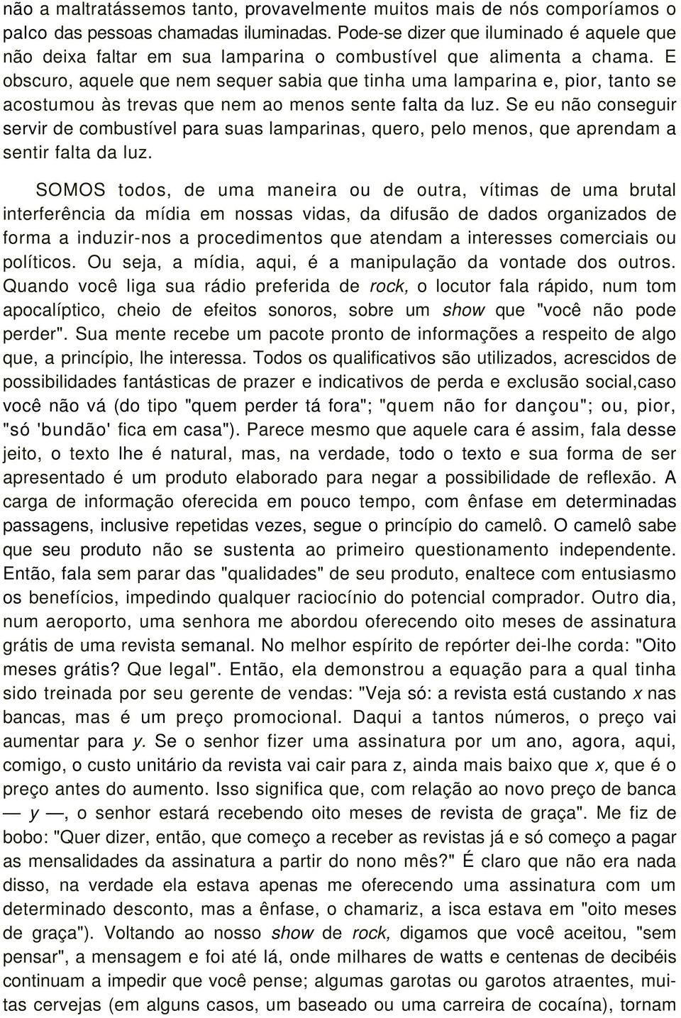 E obscuro, aquele que nem sequer sabia que tinha uma lamparina e, pior, tanto se acostumou às trevas que nem ao menos sente falta da luz.