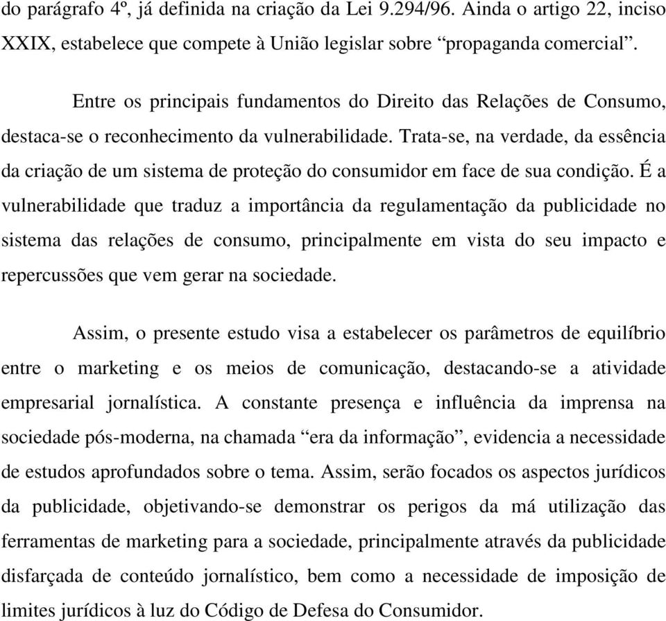 Trata-se, na verdade, da essência da criação de um sistema de proteção do consumidor em face de sua condição.