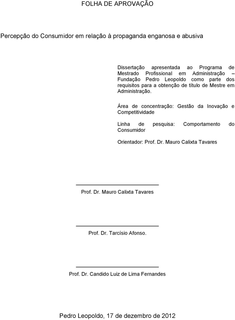 Área de concentração: Gestão da Inovação e Competitividade Linha de pesquisa: Comportamento do Consumidor Orientador: Prof. Dr.