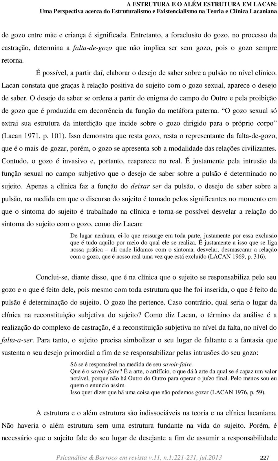 É possível, a partir daí, elaborar o desejo de saber sobre a pulsão no nível clínico. Lacan constata que graças à relação positiva do sujeito com o gozo sexual, aparece o desejo de saber.