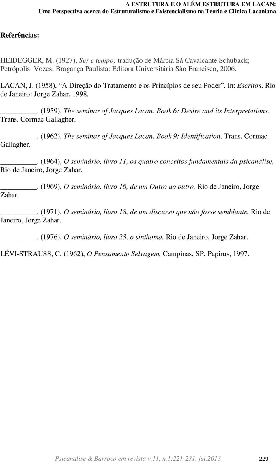 (1958), A Direção do Tratamento e os Princípios de seu Poder. In: Escritos. Rio de Janeiro: Jorge Zahar, 1998.. (1959), The seminar of Jacques Lacan. Book 6: Desire and its Interpretations. Trans.