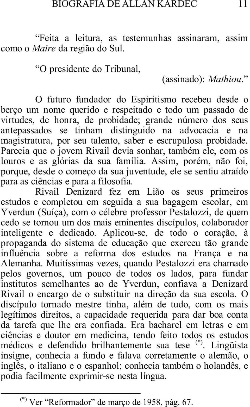 advocacia e na magistratura, por seu talento, saber e escrupulosa probidade. Parecia que o jovem Rivail devia sonhar, também ele, com os louros e as glórias da sua família.