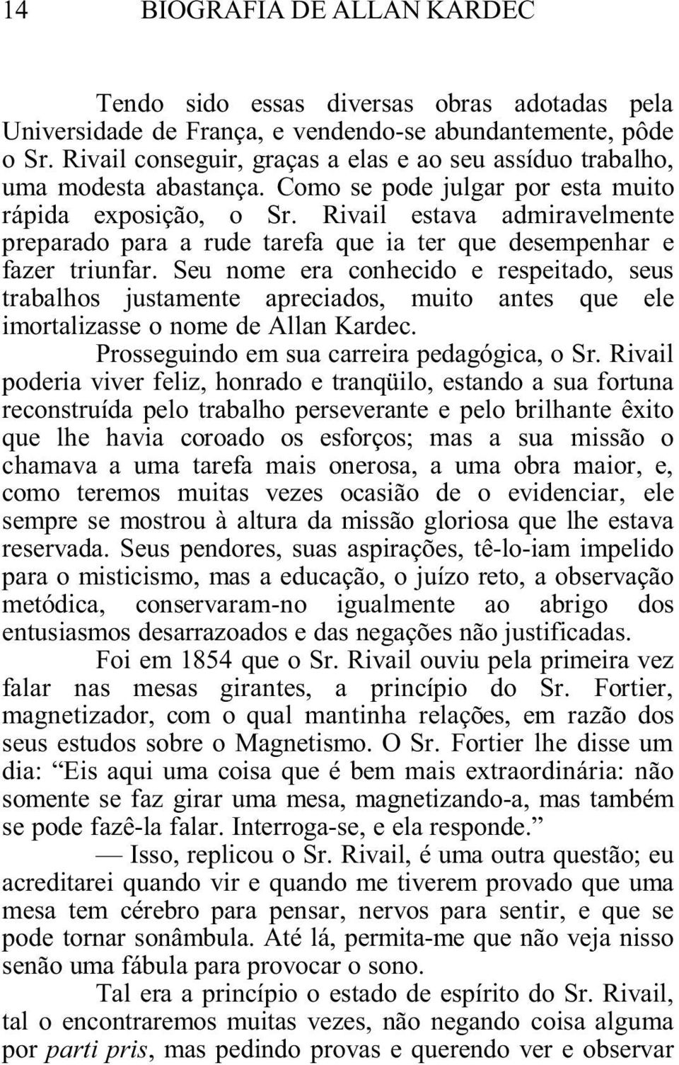 Rivail estava admiravelmente preparado para a rude tarefa que ia ter que desempenhar e fazer triunfar.