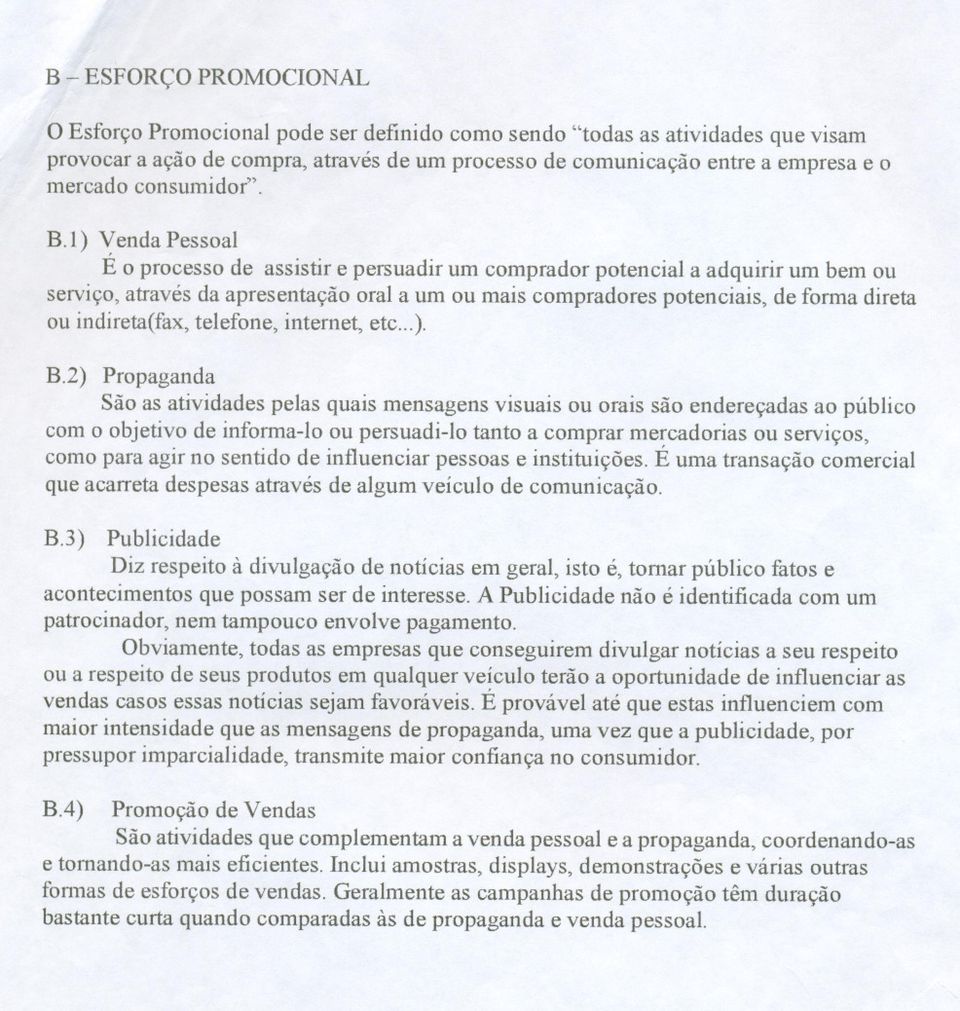 I ) Venda Pessoal É o processo de assistir e persuadir um comprador potencial a adquirir um bem ou serviço, através da apresentação oral a um ou mais compradores potenciais, de forma direta ou