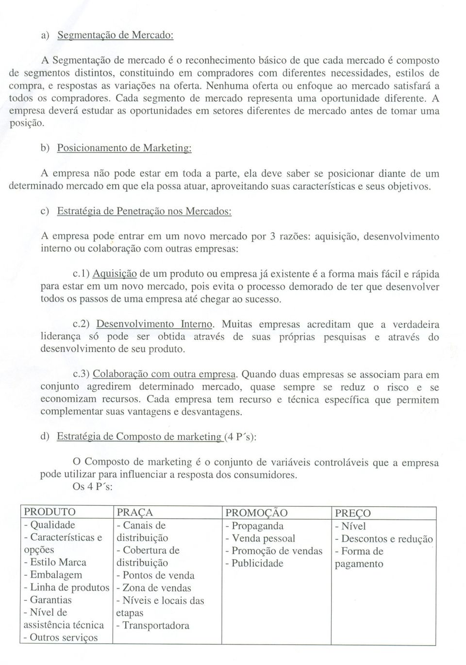 A empresa deverá estudar as oportunidades em setores diferentes de mercado antes de tomar uma posição.