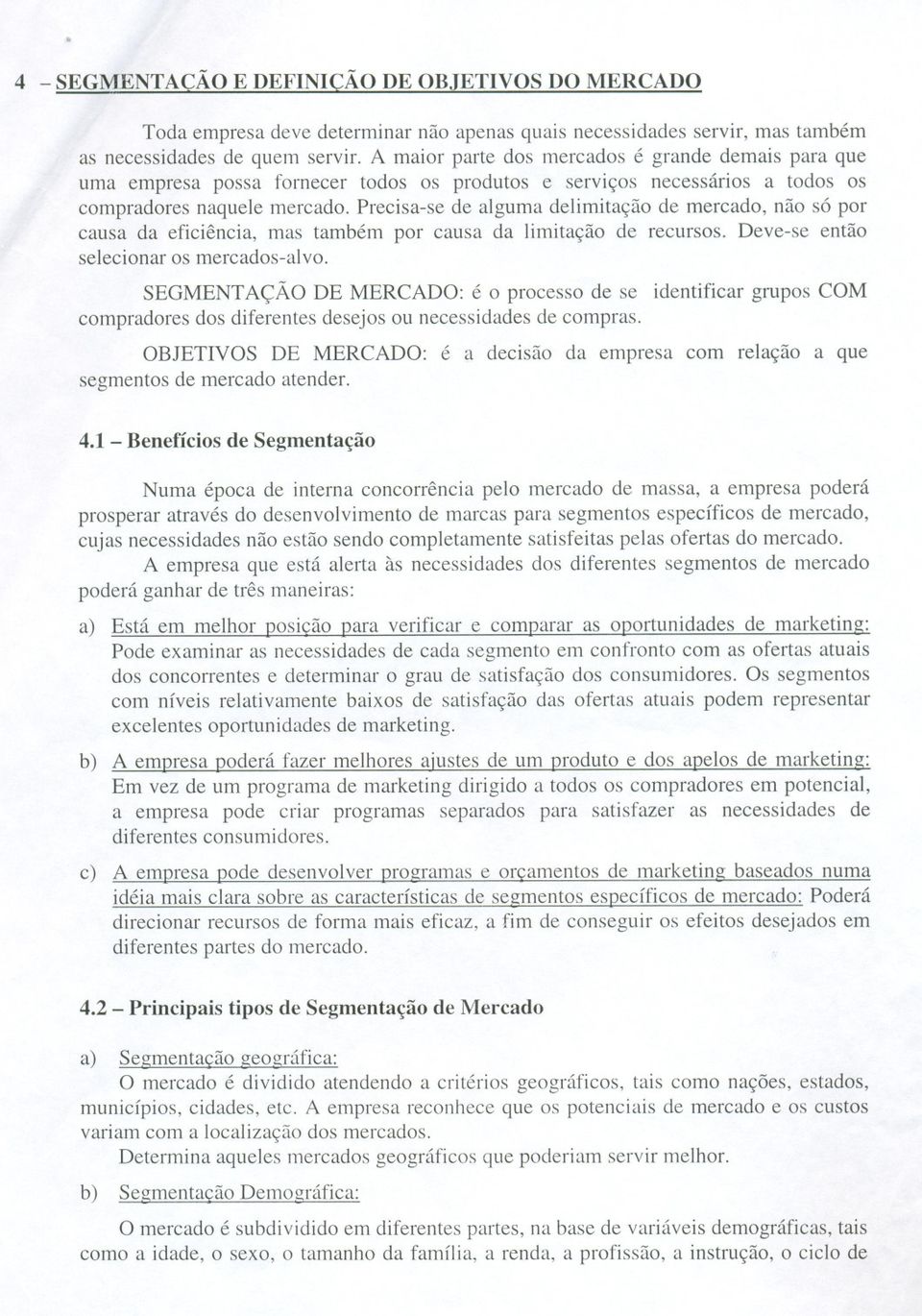 Precisa-se de alguma delimitação de mercado, não só por causa da eficiência, mas também por causa da limitação de recursos. Deve-se então selecionar os mercados-alvo.