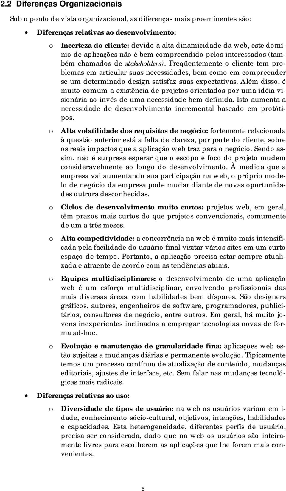 Freqüentemente cliente tem prblemas em articular suas necessidades, bem cm em cmpreender se um determinad design satisfaz suas expectativas.