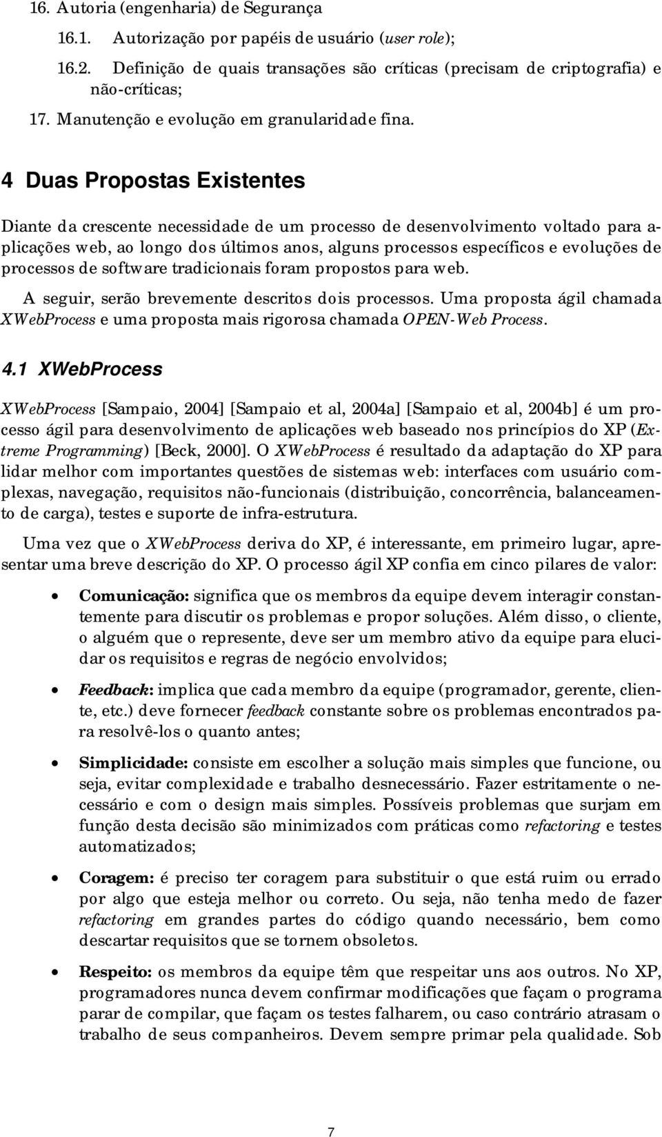 4 Duas Prpstas Existentes Diante da crescente necessidade de um prcess de desenvlviment vltad para a- plicações web, a lng ds últims ans, alguns prcesss específics e evluções de prcesss de sftware