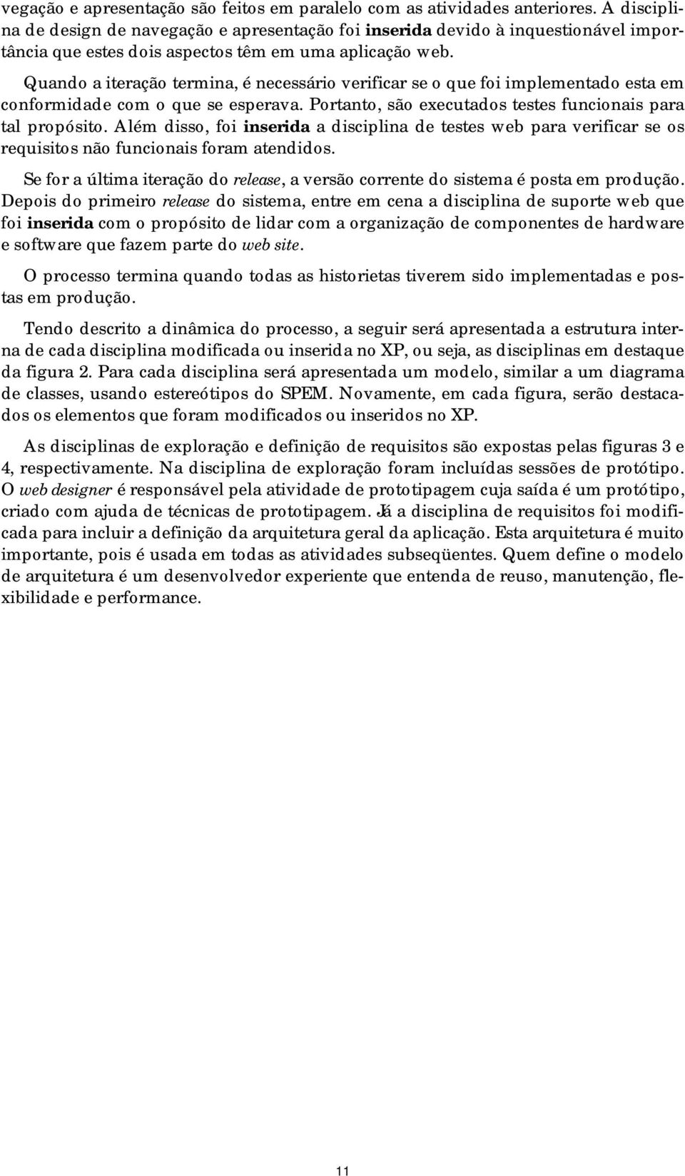 Quand a iteraçã termina, é necessári verificar se que fi implementad esta em cnfrmidade cm que se esperava. Prtant, sã executads testes funcinais para tal prpósit.