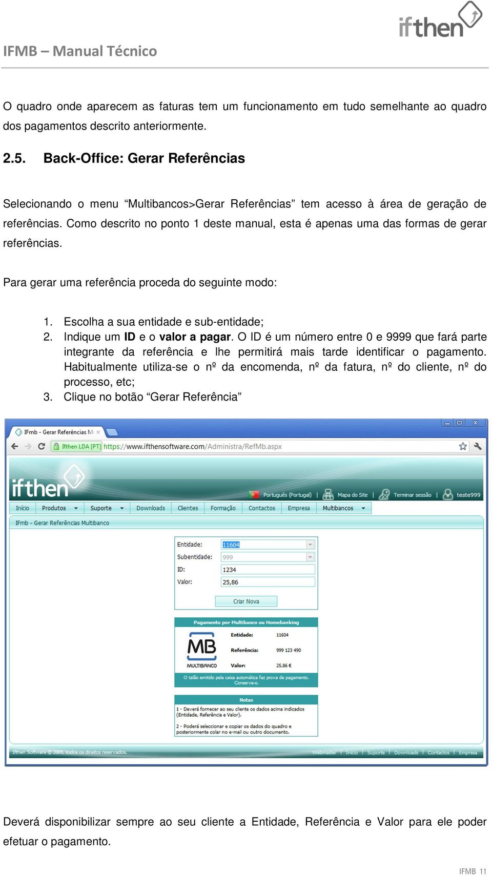 Como descrito no ponto 1 deste manual, esta é apenas uma das formas de gerar referências. Para gerar uma referência proceda do seguinte modo: 1. Escolha a sua entidade e sub-entidade; 2.