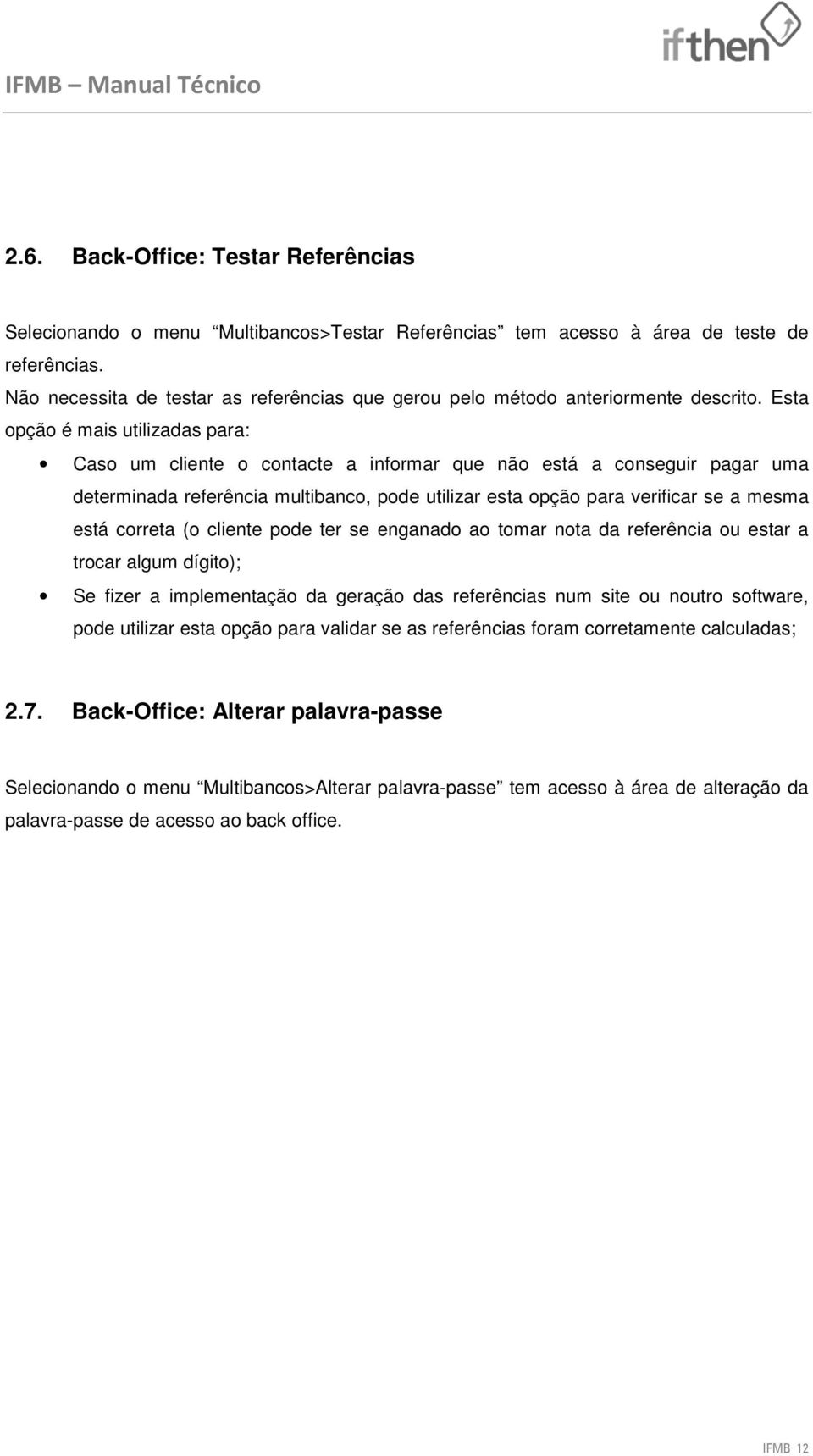 Esta opção é mais utilizadas para: Caso um cliente o contacte a informar que não está a conseguir pagar uma determinada referência multibanco, pode utilizar esta opção para verificar se a mesma está