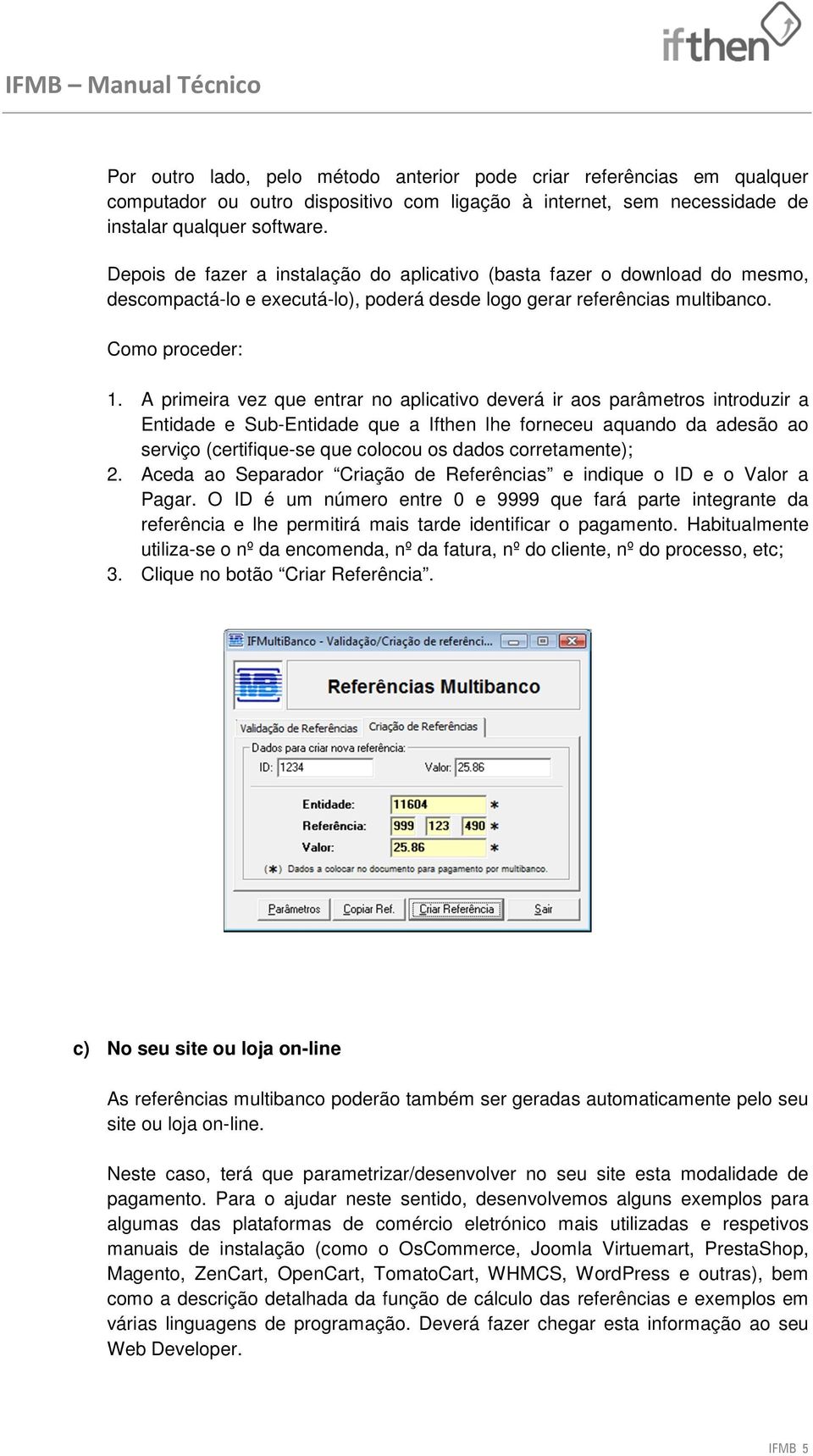 A primeira vez que entrar no aplicativo deverá ir aos parâmetros introduzir a Entidade e Sub-Entidade que a Ifthen lhe forneceu aquando da adesão ao serviço (certifique-se que colocou os dados