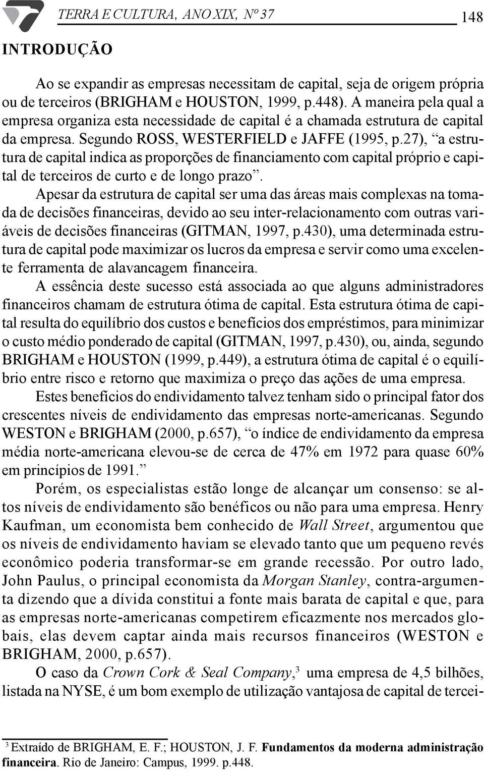 27), a estrutura de capital indica as proporções de financiamento com capital próprio e capital de terceiros de curto e de longo prazo.