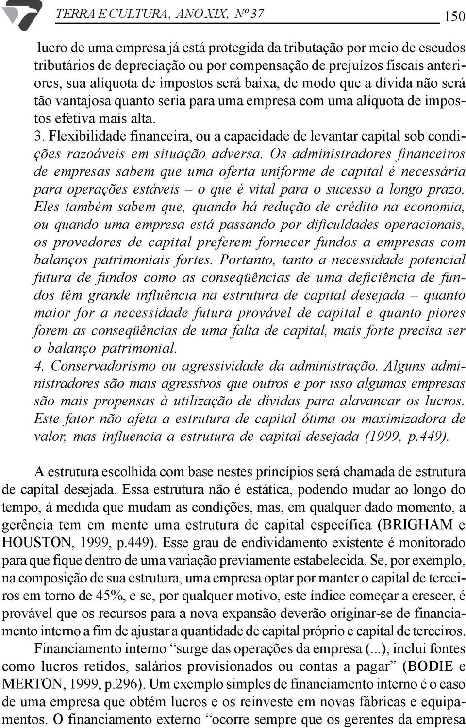 Flexibilidade financeira, ou a capacidade de levantar capital sob condições razoáveis em situação adversa.