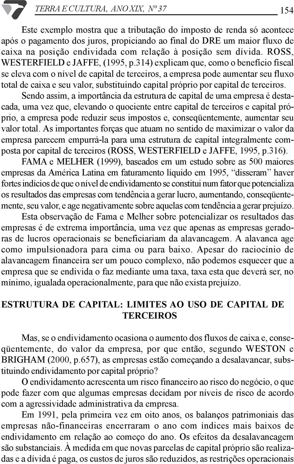 314) explicam que, como o benefício fiscal se eleva com o nível de capital de terceiros, a empresa pode aumentar seu fluxo total de caixa e seu valor, substituindo capital próprio por capital de