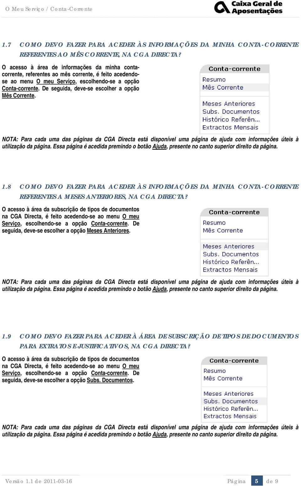 De seguida, deve-se escolher a opção Mês Corrente. 1.8 COMO DEVO FAZER PARA ACEDER ÀS INFORMAÇÕES DA MINHA CONTA-CORRENTE REFERENTES A MESES ANTERIORES, NA CGA DIRECTA?