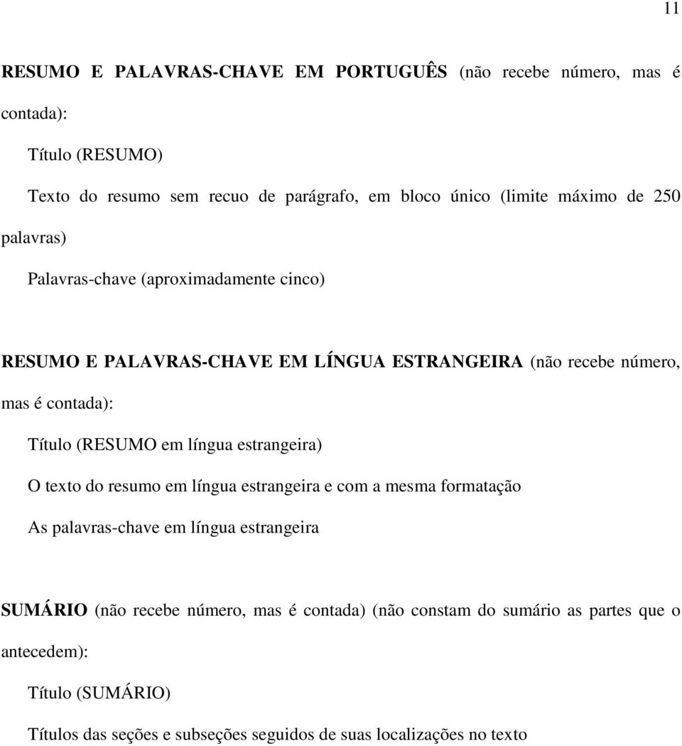 (RESUMO em língua estrangeira) O texto do resumo em língua estrangeira e com a mesma formatação As palavras-chave em língua estrangeira SUMÁRIO (não recebe