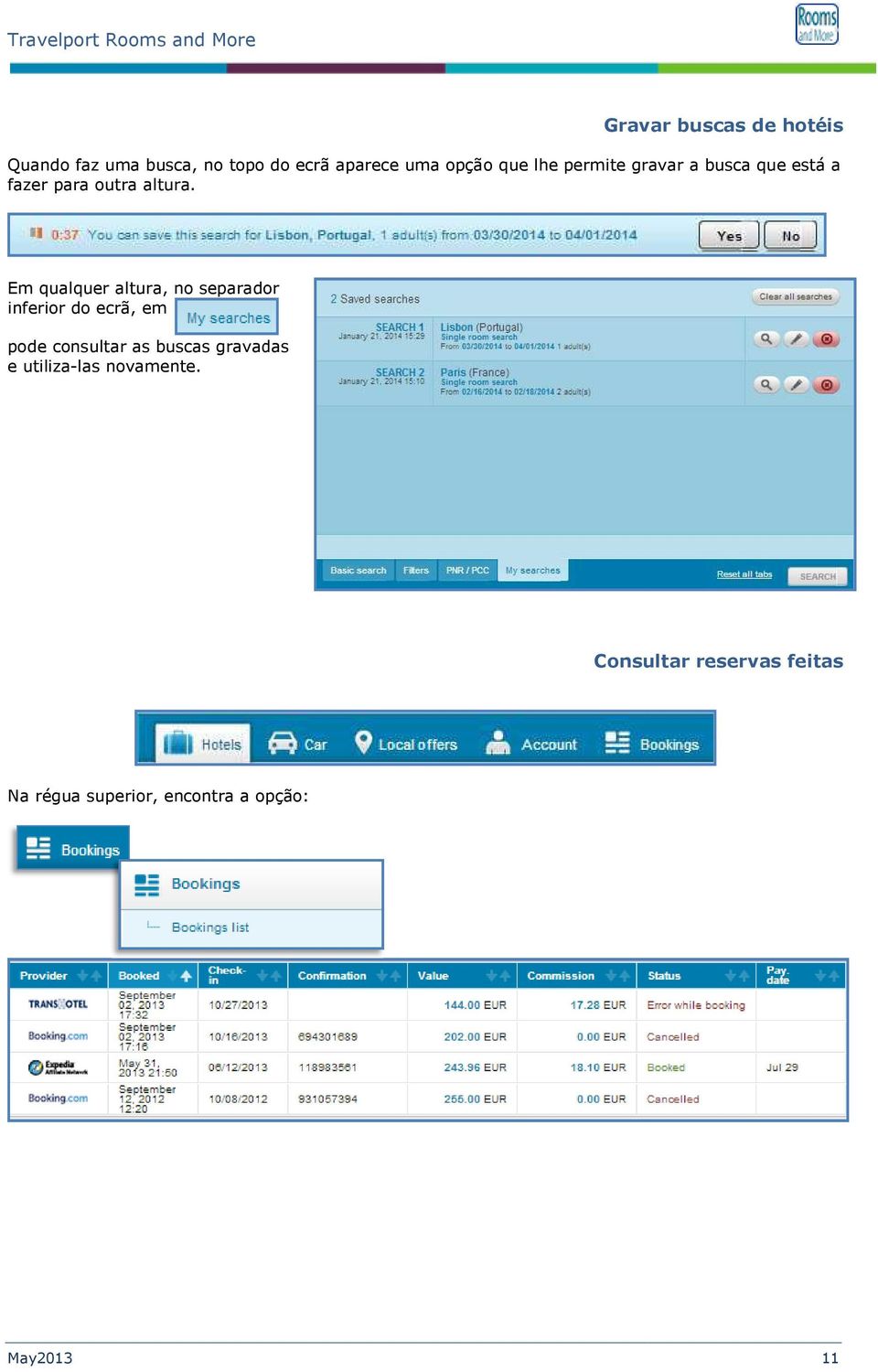 Em qualquer altura, no separador inferior do ecrã, em pode consultar as buscas