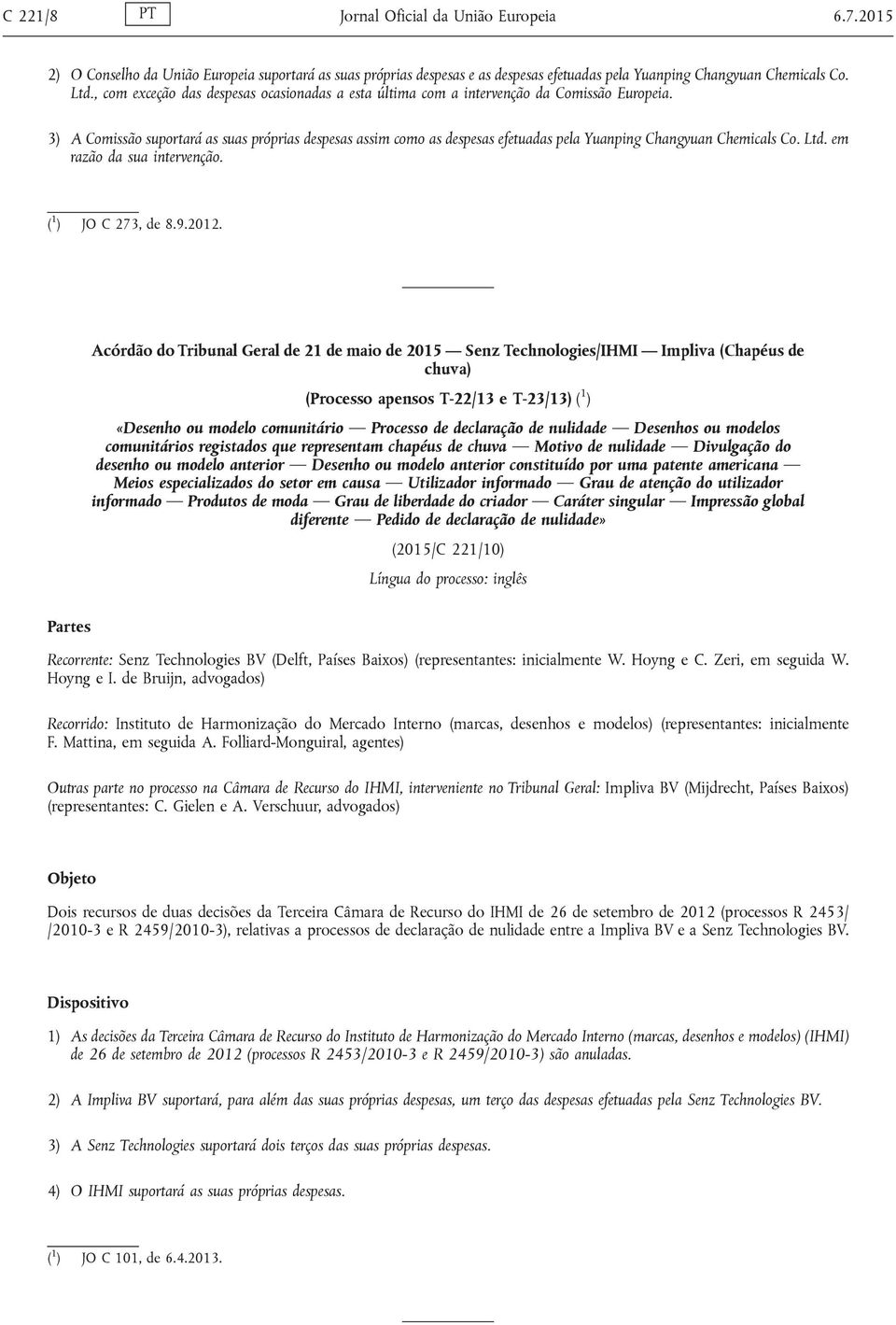 3) A Comissão suportará as suas próprias despesas assim como as despesas efetuadas pela Yuanping Changyuan Chemicals Co. Ltd. em razão da sua intervenção. ( 1 ) JO C 273, de 8.9.2012.