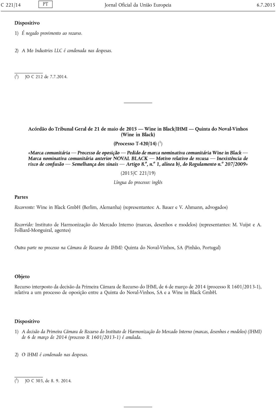 comunitária Wine in Black Marca nominativa comunitária anterior NOVAL BLACK Motivo relativo de recusa Inexistência de risco de confusão Semelhança dos sinais Artigo 8. o, n.