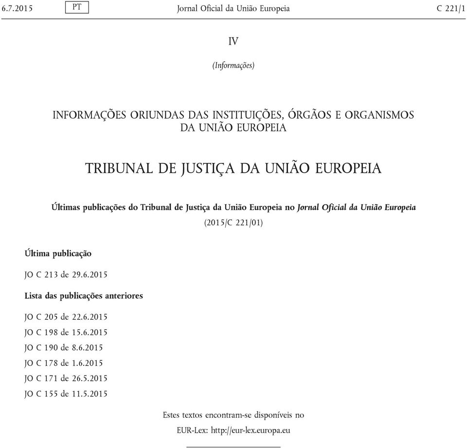 (2015/C 221/01) Última publicação JO C 213 de 29.6.2015 Lista das publicações anteriores JO C 205 de 22.6.2015 JO C 198 de 15.6.2015 JO C 190 de 8.