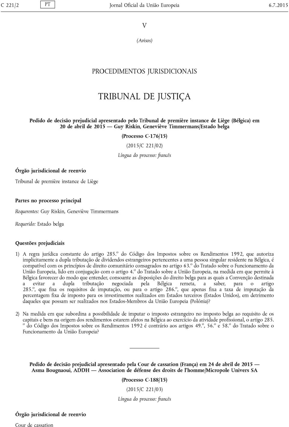 Geneviève Timmermans/Estado belga (Processo C-176/15) (2015/C 221/02) Língua do processo: francês Órgão jurisdicional de reenvio Tribunal de première instance de Liège no processo principal